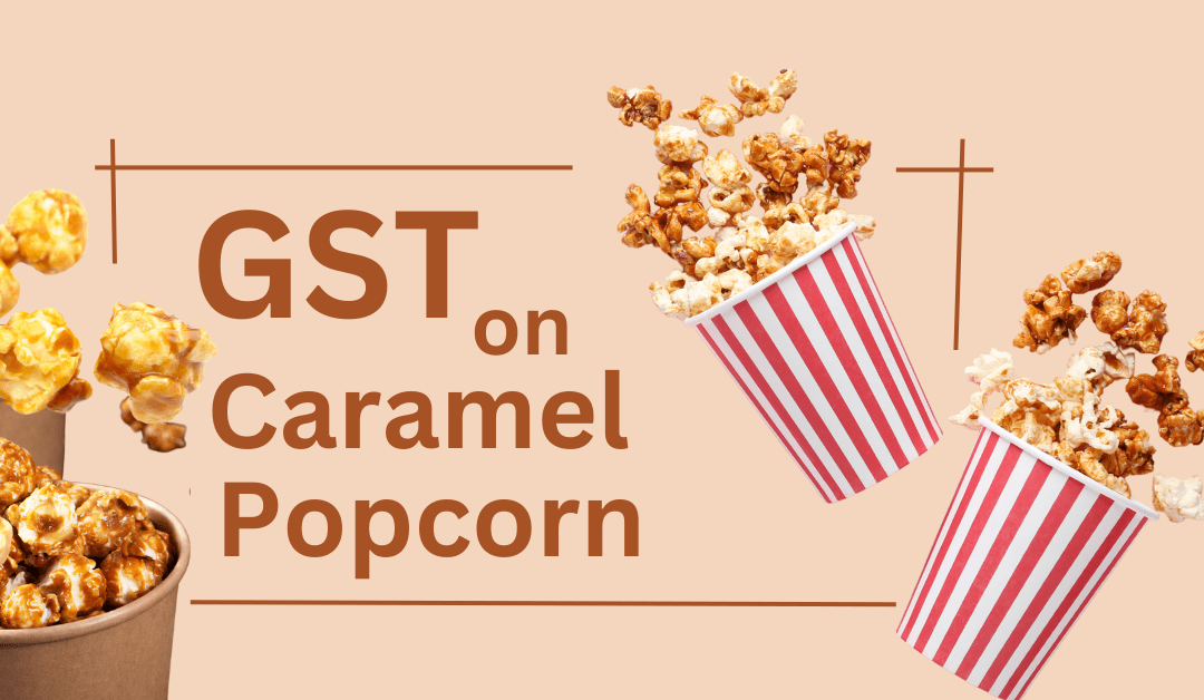 GST on Caramel Popcorn: 1 Smart Move or a Sweet Controversy?